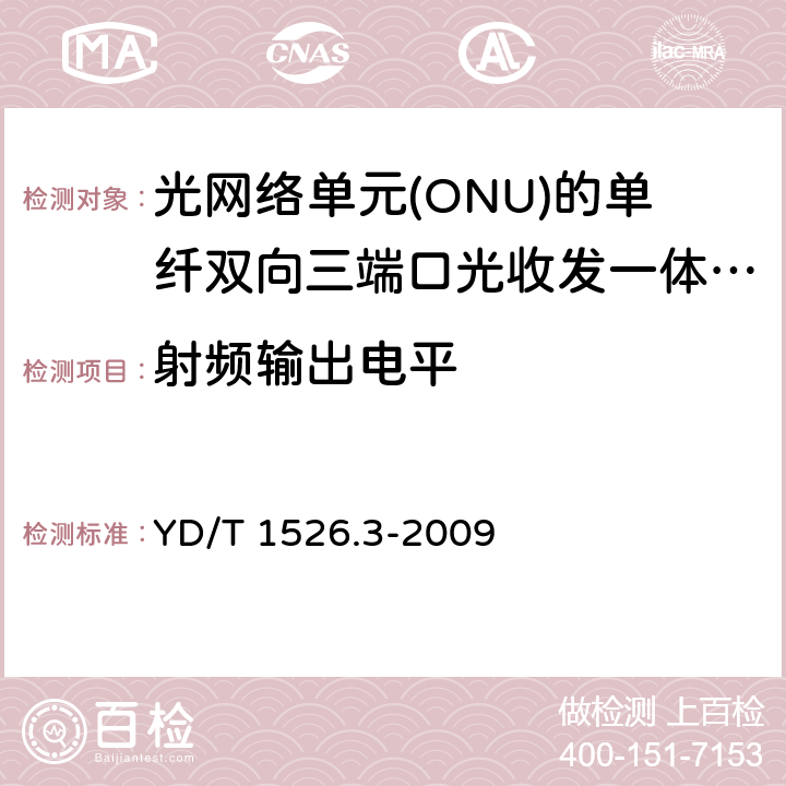 射频输出电平 YD/T 1526.3-2009 接入网用单纤双向三端口光收发一体模块技术条件 第3部分:用于吉比特无源光网络(GPON)光网络单元(ONU)的单纤双向三端口光收发一体模块