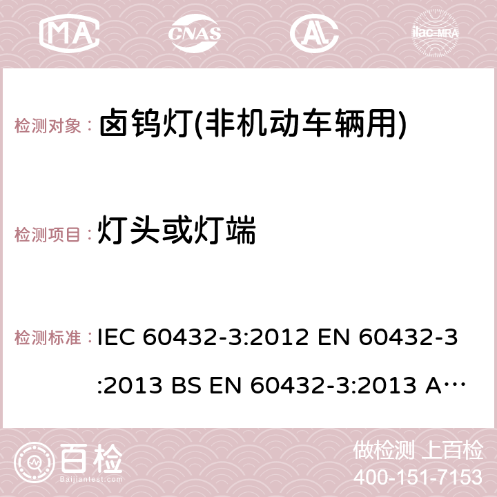 灯头或灯端 白炽灯安全要求 第3部分：卤钨灯(非机动车辆用) IEC 60432-3:2012 EN 60432-3:2013 BS EN 60432-3:2013 AS/NZS 60432.3:2007 2.3