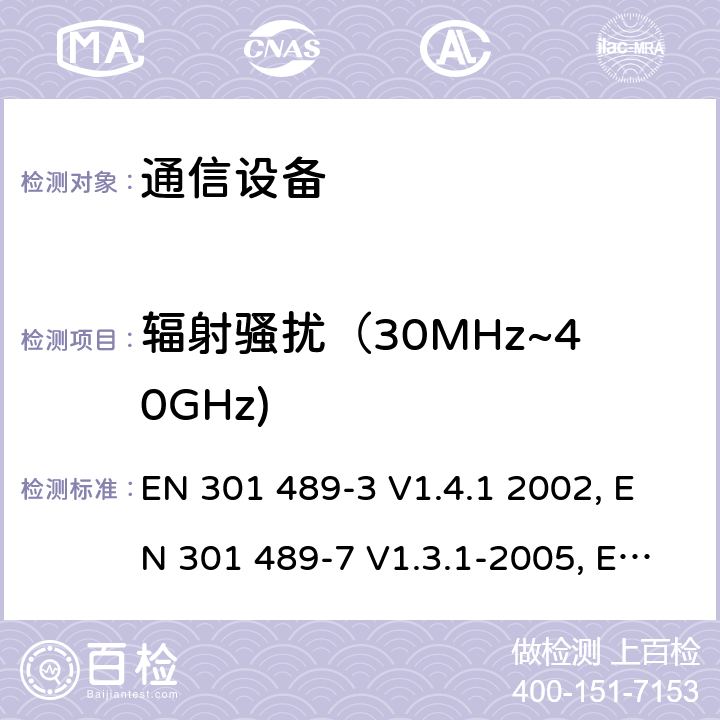 辐射骚扰（30MHz~40GHz) 电磁兼容性及无线频谱事务（ERM）；无线电设备与服务的电磁兼容性标准；第三部分:工作在9 kHz 和40 GHz频率的短距离设备的技术指标EN 301 489-3 V1.4.1 2002 电磁兼容性及无线频谱事务（ERM）；无线电设备与服务的电磁兼容性标准；第七部分： 数字蜂窝通信系统(GSM and DCS)移动台以及辅助设备的技术指标EN 301 489-7 V1.3.1-2005电磁兼容性及无线频谱事务（ERM）；无线电设备与服务的电磁兼容性标准；第十七部分： 2,4GHz宽带传输系统与5 GHz高性能无线局域网设备的技术指标ETSI EN 301 489-17 V1.3.2 (2008-04) 7.1