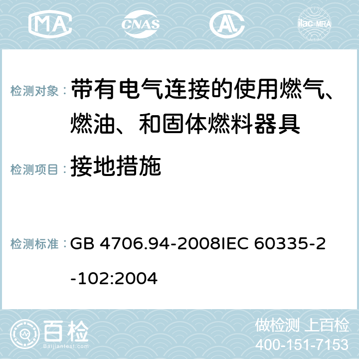 接地措施 家用和类似用途电器的安全 带有电气连接的使用燃气、燃油、和固体燃料器具的特殊要求 GB 4706.94-2008
IEC 60335-2-102:2004 27