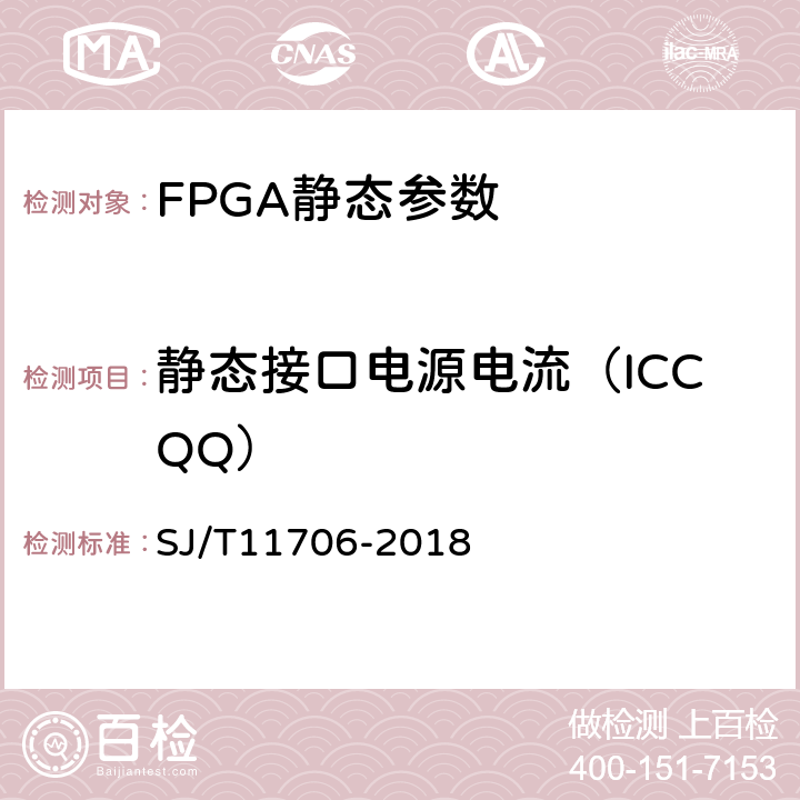 静态接口电源电流（ICCQQ） 半导体集成电路现场可编程门阵列测试方法 SJ/T11706-2018 5.1.6