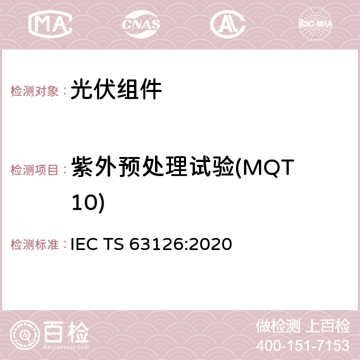 紫外预处理试验(MQT 10) 更高温度下运行的光伏组件、零部件及材料认可指导 IEC TS 63126:2020 4.3