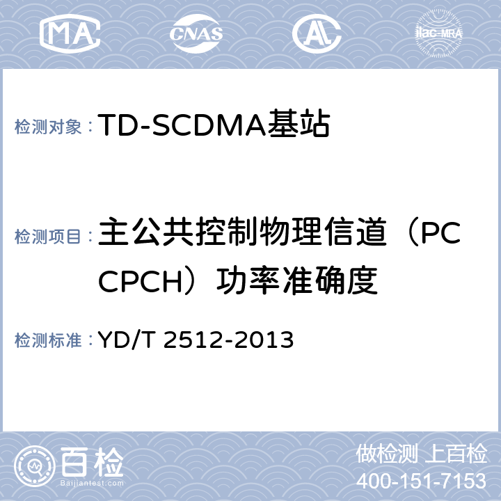 主公共控制物理信道（PCCPCH）功率准确度 《2GHz TD-SCDMA数字蜂窝移动通信网 家庭基站设备测试方法》 YD/T 2512-2013 6.3.2