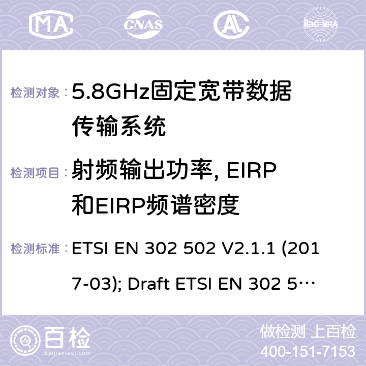 射频输出功率, EIRP和EIRP频谱密度 ETSI EN 302 502 无线接入系统:5.8 GHz固定宽带数据传输系统；涵盖2014/53/EU 3.2条指令的协调标准要求  V2.1.1 (2017-03); Draft  V2.1.3 (2017-07) 5.4.3