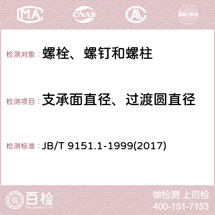 支承面直径、过渡圆直径 紧固件测试方法 尺寸与几何精度 螺栓、螺钉、螺柱和螺母 JB/T 9151.1-1999(2017) 表2-11