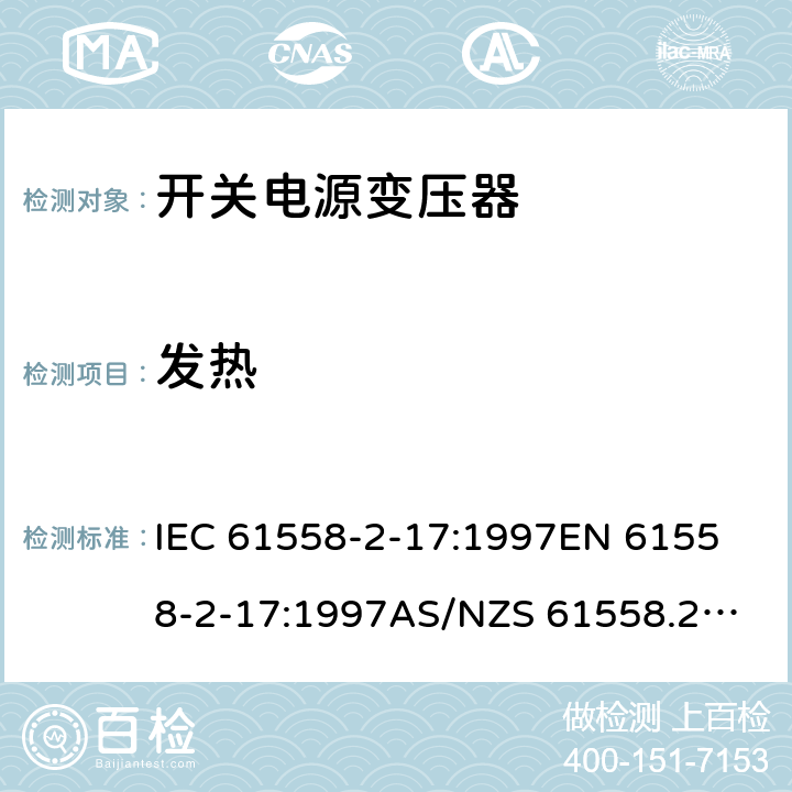 发热 开关型电源用变压器的特殊要求 IEC 61558-2-17:1997
EN 61558-2-17:1997
AS/NZS 61558.2.17:2001
J61558-2-17(H21) 14