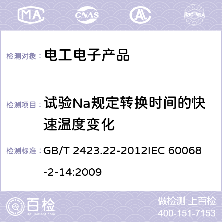 试验Na规定转换时间的快速温度变化 电工电子产品环境试验 第2部分:试验方法 试验N:温度变化 GB/T 2423.22-2012
IEC 60068-2-14:2009 7
