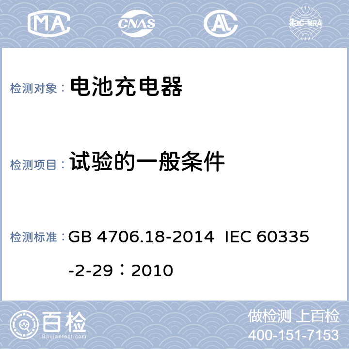 试验的一般条件 家用和类似用途电器的安全 电池充电器的特殊要求 GB 4706.18-2014 
IEC 60335-2-29：2010 5