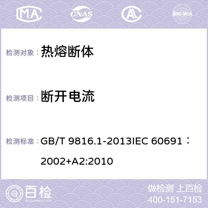 断开电流 热熔断体 第1部分：要求和应用导则 GB/T 9816.1-2013
IEC 60691：2002+A2:2010 10.6