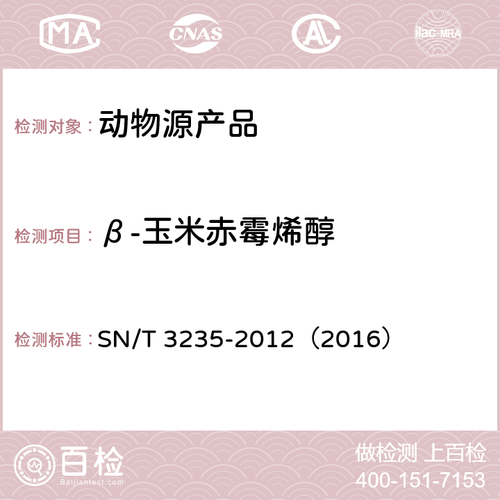 β-玉米赤霉烯醇 出口动物源食品中多类禁用药物残留量检测方法 液相色谱-质谱/质谱法 SN/T 3235-2012（2016）
