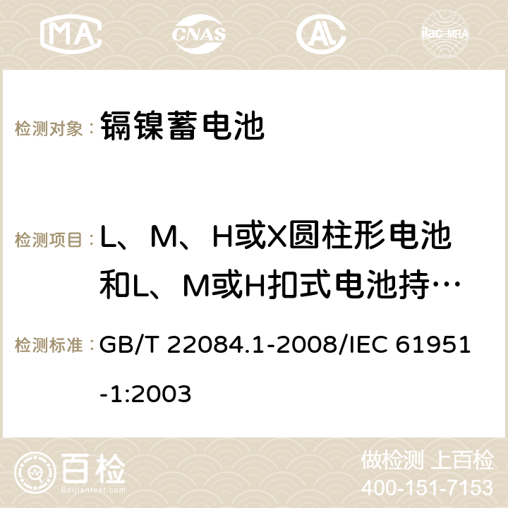 L、M、H或X圆柱形电池和L、M或H扣式电池持续充电耐久性 GB/T 22084 含碱性或其他非酸性电解质的蓄电池和蓄电池组——便携式密封单体蓄电池 第1部分：镉镍电池 .1-2008/IEC 61951-1:2003 7.4.2.2