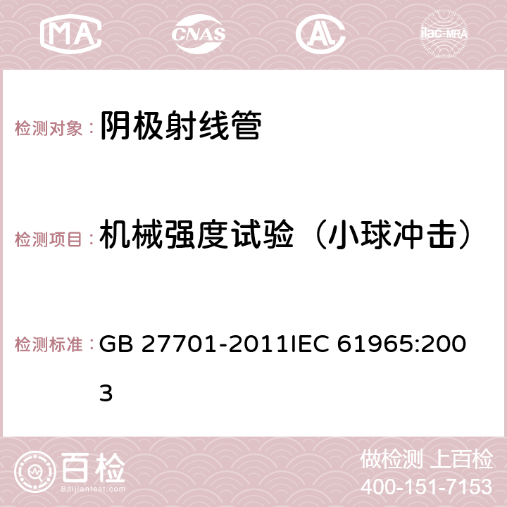 机械强度试验（小球冲击） 阴极射线管的机械安全 GB 27701-2011
IEC 61965:2003 8.1.1-8.1.2