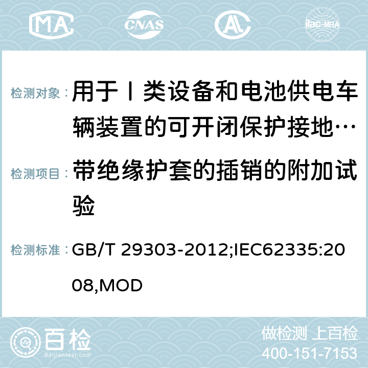 带绝缘护套的插销的附加试验 用于Ⅰ类设备和电池供电车辆装置的可开闭保护接地的移动式剩余电流电器 GB/T 29303-2012;IEC62335:2008,MOD 9.25