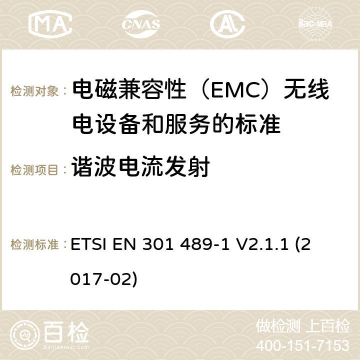 谐波电流发射 电磁兼容性（EMC）无线电设备和服务标准;第1部分：通用技术要求;统一标准涵盖基本要求指令2014/53 / EU第3.1（b）条和必要条件指令2014/30 / EU第6条的要求 ETSI EN 301 489-1 V2.1.1 (2017-02) 8.5