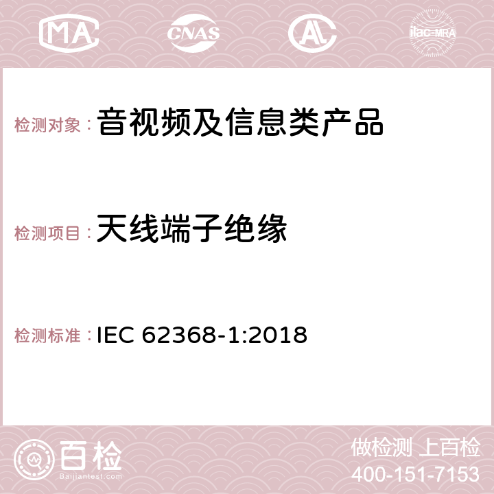 天线端子绝缘 音视频、信息和通讯技术设备 第1部分：安全要求 IEC 62368-1:2018 5.4.5