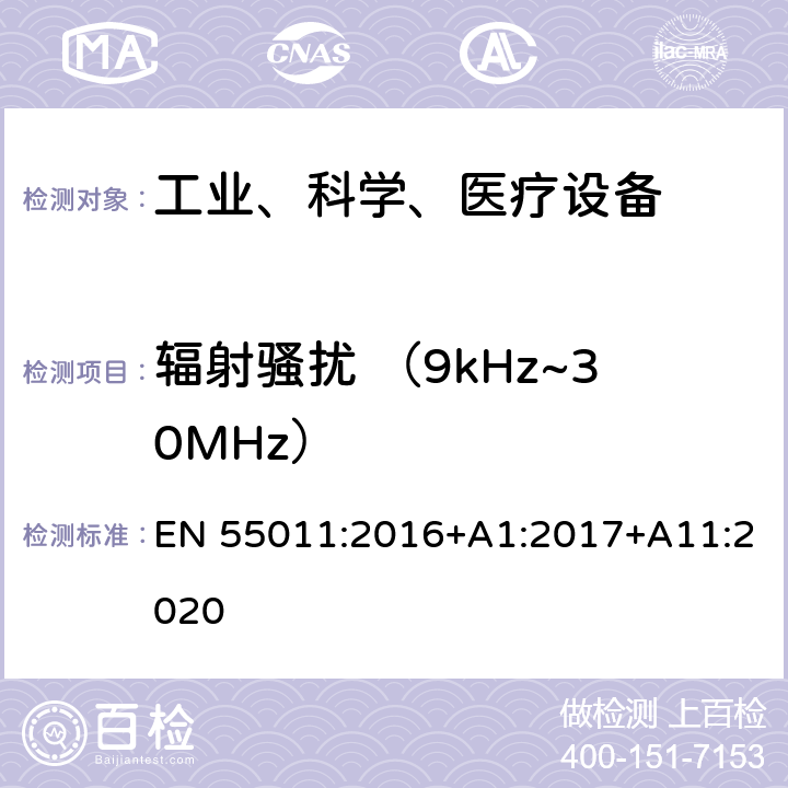 辐射骚扰 （9kHz~30MHz） 工业、科学和医疗（ISM）射频设备电磁骚扰特性的测量方法和限值 EN 55011:2016+A1:2017+A11:2020 7.7.3&8