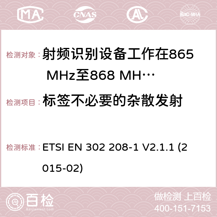 标签不必要的杂散发射 电磁兼容性和无线电频谱事项（ERM）； 射频识别设备工作在865 MHz至868 MHz频段，功率水平最高2 W，工作在915 MHz至921 MHz频段，功率水平最高4 W； 第1部分：技术要求和测量方法 ETSI EN 302 208-1 V2.1.1 (2015-02) 10.2