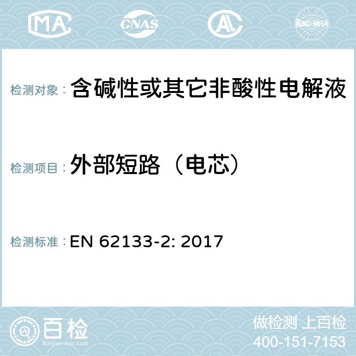 外部短路（电芯） 含碱性或其它非酸性电解液的蓄电池和蓄电池组.便携式密封蓄电池和蓄电池组的安全要求 第一部分：锂系 EN 62133-2: 2017 7.3.1