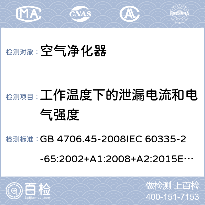 工作溫度下的泄漏電流和電氣強度 家用和類似用途電器的安全　空氣凈化器的特殊要求 GB 4706.45-2008
IEC 60335-2-65:2002+A1:2008+A2:2015
EN 60335-2-65:2003+A1:2008+A11:2012
AS/NZS 60335.2.65:2015