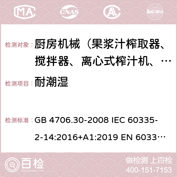 耐潮濕 家用和類似用途電器的安全 廚房機械的特殊要求 GB 4706.30-2008 
IEC 60335-2-14:2016+A1:2019 
EN 60335-2-14: 2006+A11:2012+A12:2016 
AS/NZS 60335.2.14:2017 15