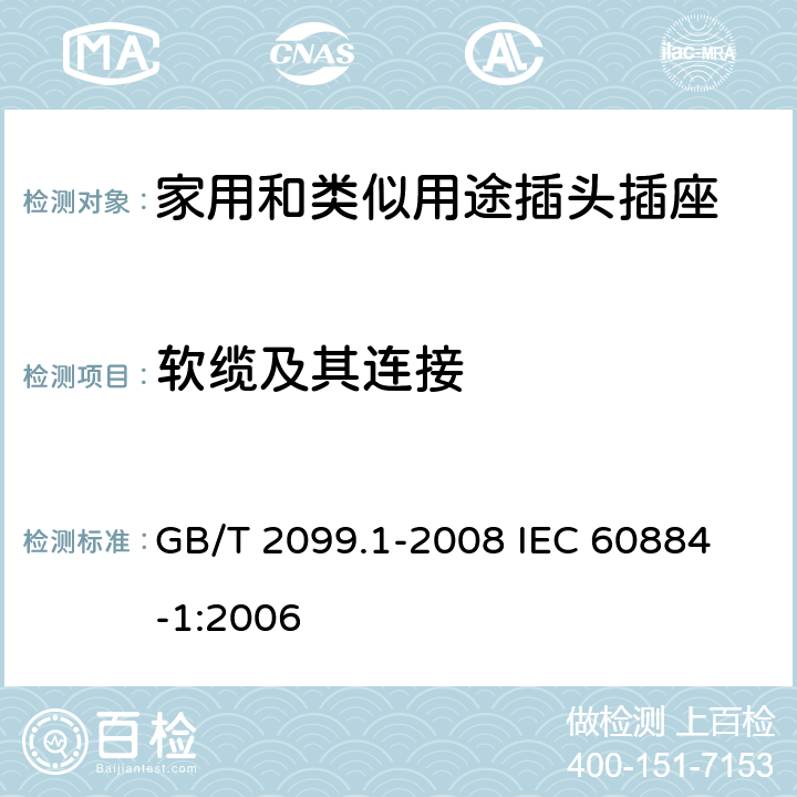 软缆及其连接 家用和类似用途插头插座 第1部分:通用要求 GB/T 2099.1-2008 
IEC 60884-1:2006 23