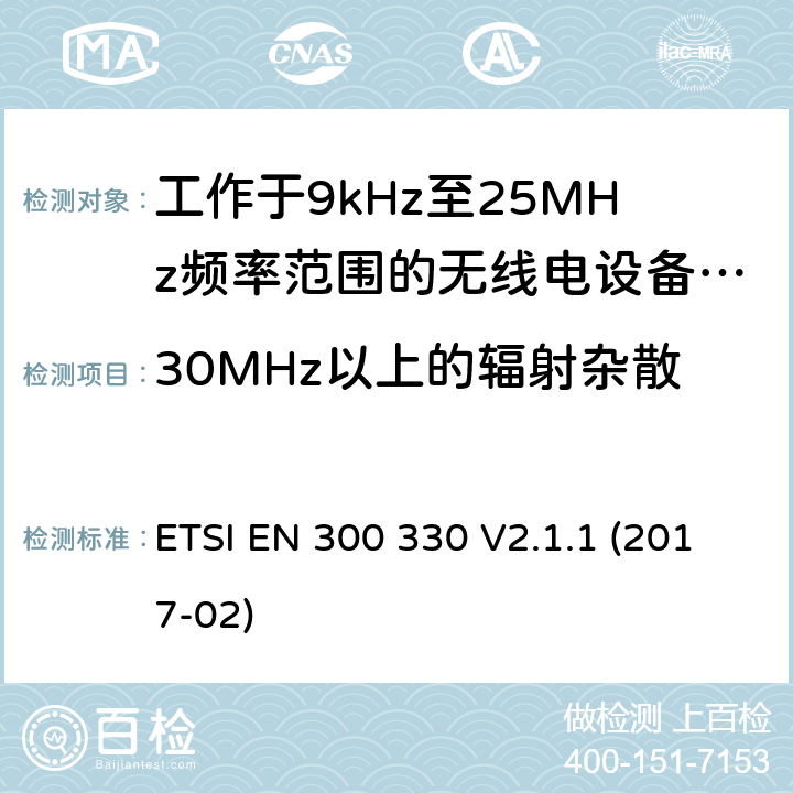 30MHz以上的辐射杂散 ETSI EN 300 330 短距离无线通信设备；工作于9kHz至25MHz频率范围的无线电设备及9kHz至30MHz的感应环路系统的协调标准  V2.1.1 (2017-02) 4.3.9