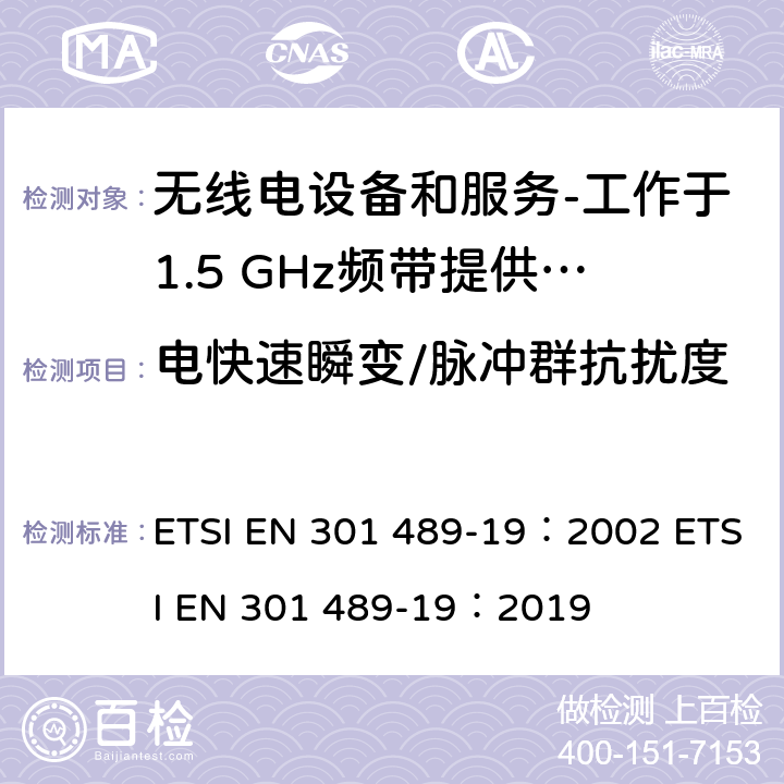 电快速瞬变/脉冲群抗扰度 电磁兼容和射频问题（ERM）；无线电设备和服务的电磁兼容（EMC）标准；第19部分：工作于1.5 GHz频带提供数据通信的仅收地面移动站（ROMES）的特殊条件 ETSI EN 301 489-19：2002 ETSI EN 301 489-19：2019 9.4