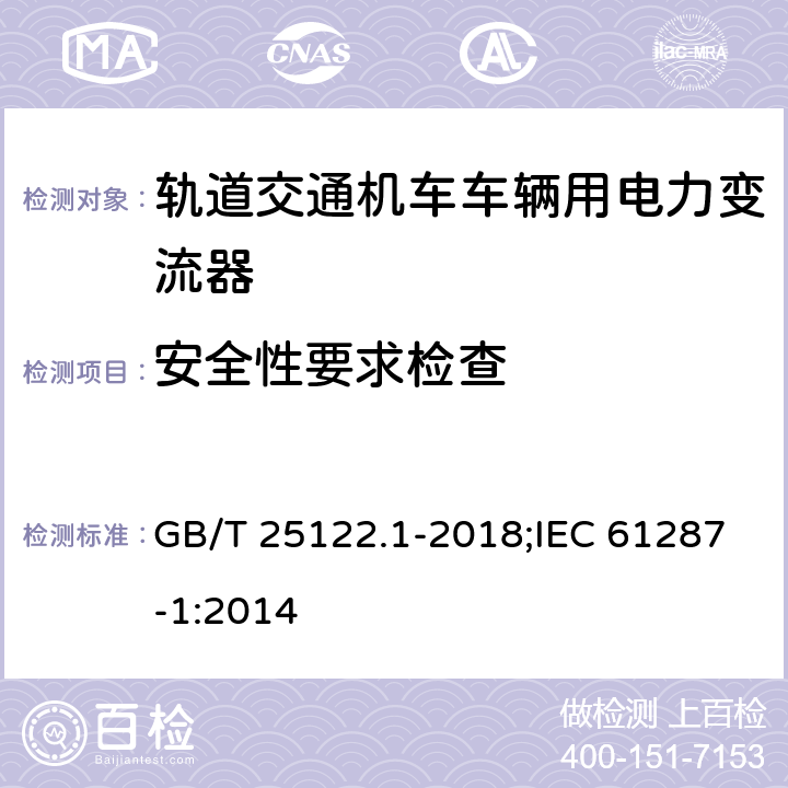 安全性要求检查 《轨道交通 机车车辆用电力变流器 第1部分:特性和试验方法》 GB/T 25122.1-2018;IEC 61287-1:2014 4.5.3.17/4.5.3.18