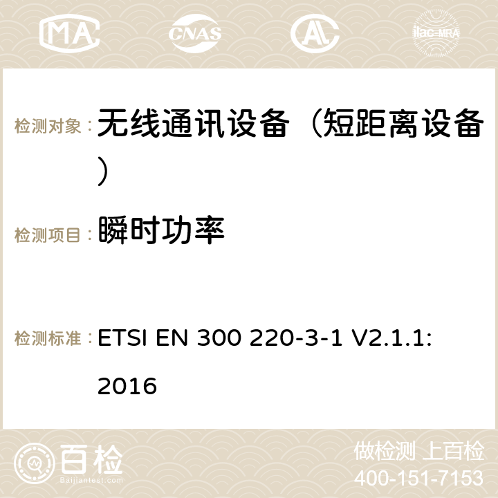 瞬时功率 短距离设备（SRD);使用在频率范围25MHz-1000MHz的射频设备;第3-1部分：涵盖指令2014/53/EU第3.2条基本要求的协调标准,低占空比高可靠性设备,工作在869,200 MHz to 869,250 MHz指定频率的社会报警设备 ETSI EN 300 220-3-1 V2.1.1:2016 4.2.7