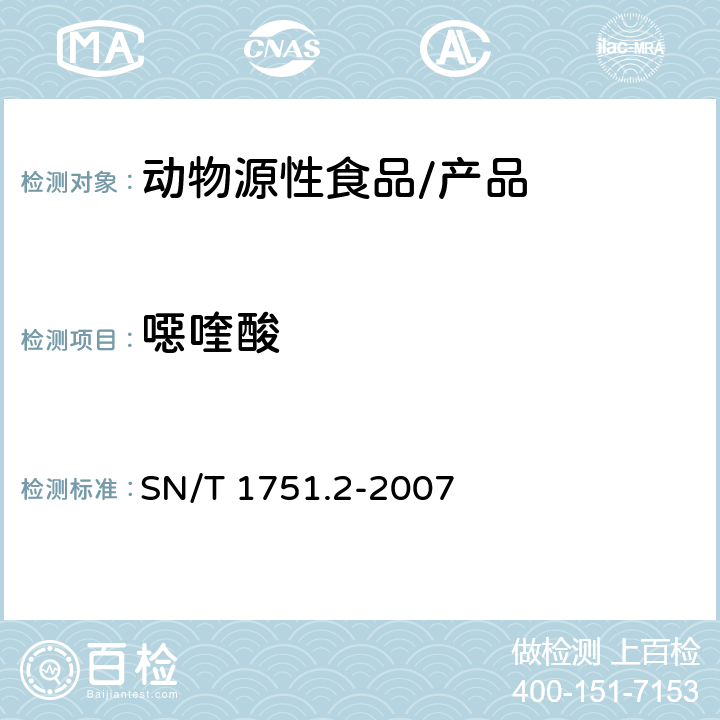 噁喹酸 动物源性食品中喹诺酮类药物残留量检测方法 第二部分 液相色谱质谱质谱法 SN/T 1751.2-2007