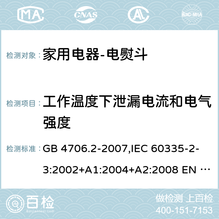 工作温度下泄漏电流和电气强度 家用和类似用途电器的安全 电熨斗的特殊要求 GB 4706.2-2007,IEC 60335-2-3:2002+A1:2004+A2:2008 EN 60335-2-3:2002+A1:2005+ A2:2008+A11:2010,AS/NZS 60335.2.3:2012+A1：2016 13