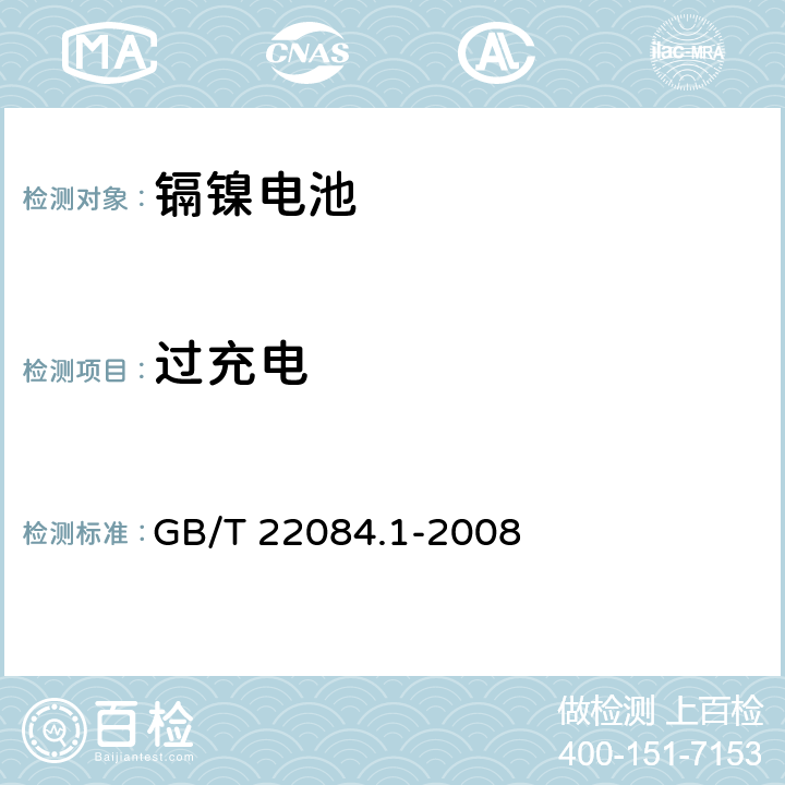 过充电 含碱性或其他非酸性电解质的蓄电池和蓄电池组.便携式密封单体蓄电池.第1部分：镉镍电池 GB/T 22084.1-2008 7.6