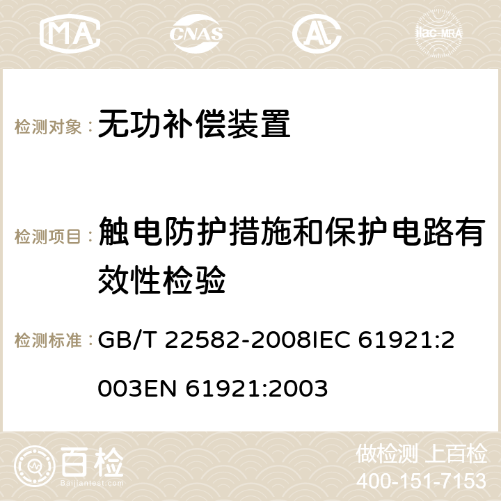 触电防护措施和保护电路有效性检验 电力电容器 低压功率因数补偿装置 GB/T 22582-2008
IEC 61921:2003
EN 61921:2003 8.2.7