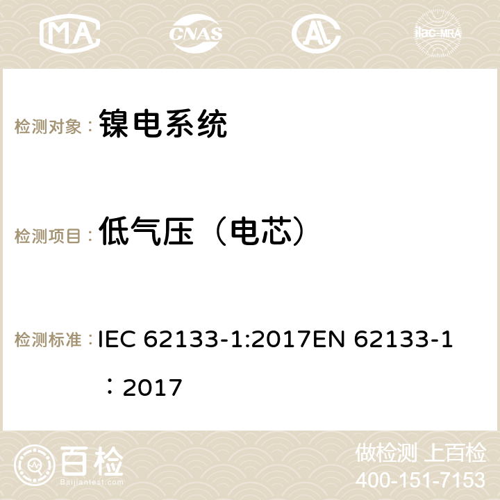 低气压（电芯） 碱性或其它非酸性电解质二次电池和电池组——便携式和便携式装置用密封式二次电池和电池组-第1部分：镍电系统 IEC 62133-1:2017
EN 62133-1：2017 7