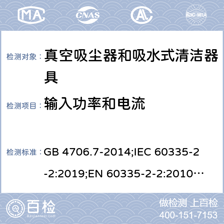 输入功率和电流 家用和类似用途电器的安全 真空吸尘器和吸水式清洁器具的特殊要求 GB 4706.7-2014;
IEC 60335-2-2:2019;
EN 60335-2-2:2010+A11:2012+A1:2013;
AS/NZS 60335.2.2:2018 10