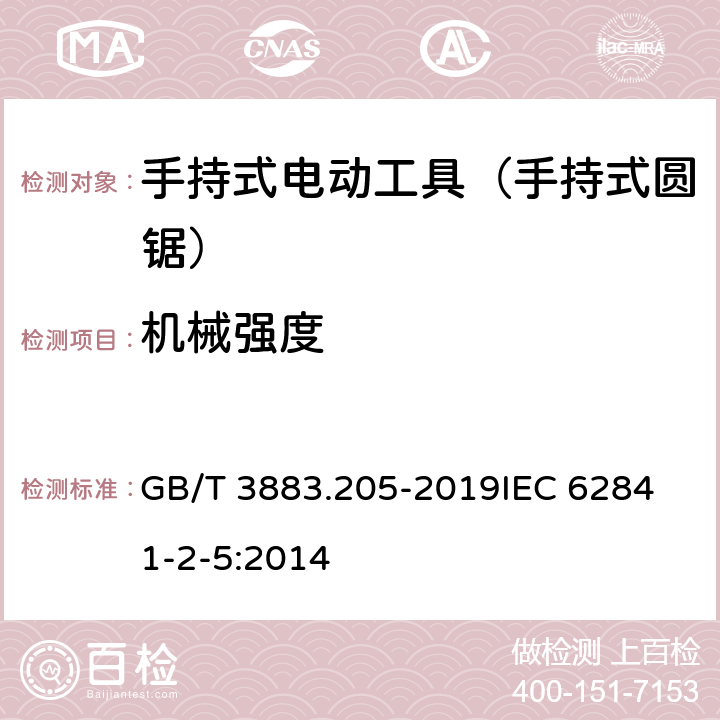 机械强度 手持式、可移式电动工具和园林工具的安全 第205部分：手持式圆锯的专用要求 GB/T 3883.205-2019
IEC 62841-2-5:2014 第20章　