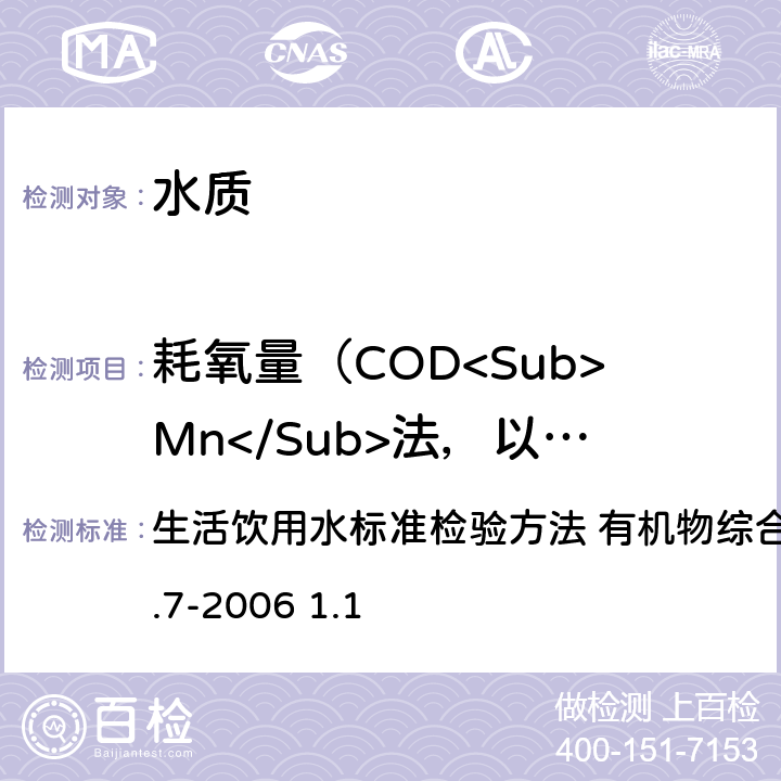 耗氧量（COD<Sub>Mn</Sub>法，以O<Sub>2</Sub>计）/高锰酸盐指数 酸性高锰酸钾滴定法 生活饮用水标准检验方法 有机物综合指标GB/T5750.7-2006 1.1