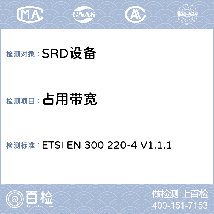 占用带宽 电磁兼容和射频频谱特性规范；短距离设备；频率范围从25MHz至1000MHz，第4部分：协调标准，根据2014/53/EU指令章节3.2，对于计量装置设备运转在169,400 MHz to 169,475 MHz频率范围 ETSI EN 300 220-4 V1.1.1 4.3.3