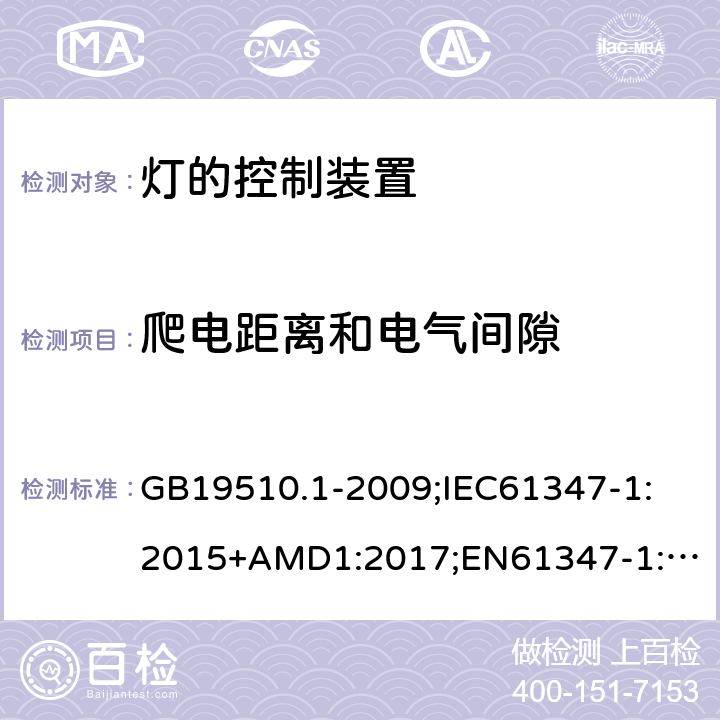 爬电距离和电气间隙 灯的控制装置第1部分：一般要求和安全要求 GB19510.1-2009;
IEC61347-1:2015+AMD1:2017;
EN61347-1:2015;
AS/NZS61347.1:2016 16