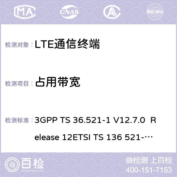 占用带宽 LTE；演进通用陆地无线接入(E-UTRA)；用户设备(UE)一致性规范；无线发射和接收；第1部分：一致性测试 3GPP TS 36.521-1 V12.7.0 Release 12
ETSI TS 136 521-1 V12.7.0
3GPP TS 36.521-1 V15.2.0 Release 12
ETSI TS 136 521-1 V15.2.0 7.2.12