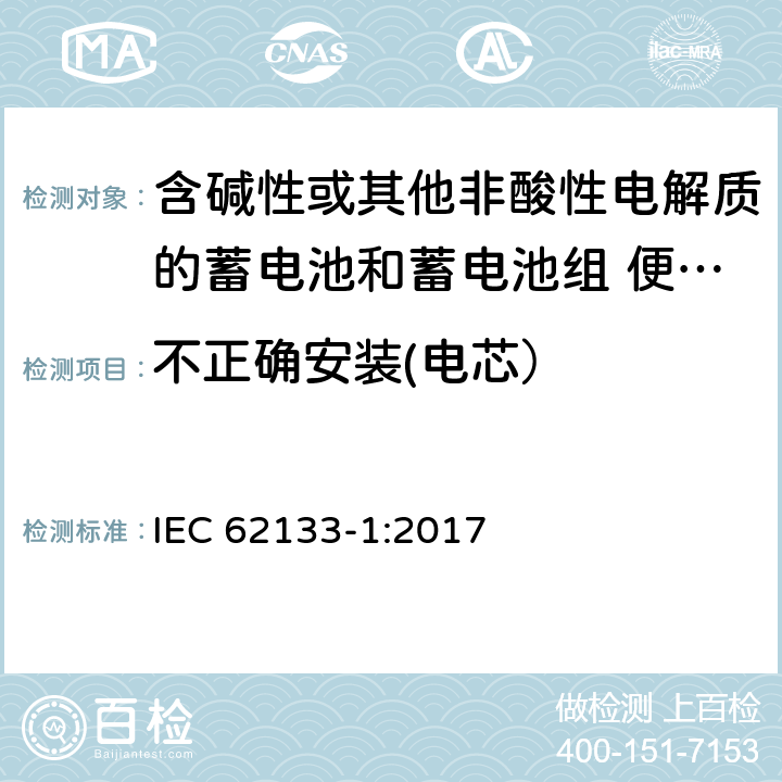 不正确安装(电芯） 含碱性或其他非酸性电解质的蓄电池和蓄电池组 便携式密封蓄电池和蓄电池组的安全性要求 第1部分:镍系统 IEC 62133-1:2017 条款7.3.1