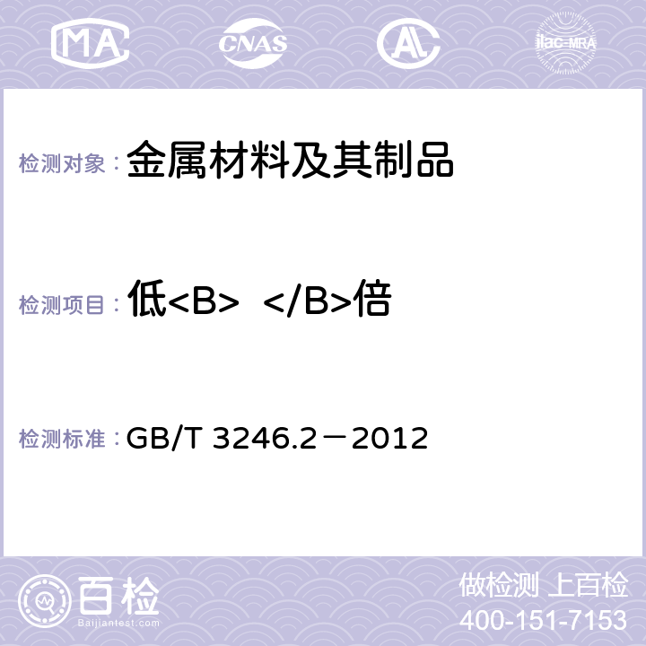 低<B>  </B>倍 变形铝及铝合金制品组织检验方法 第2部分：低倍组织检验方法 GB/T 3246.2－2012