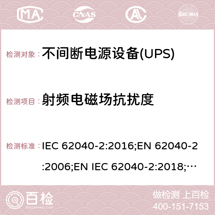 射频电磁场抗扰度 不间断电源设备(UPS) 第2部分：电磁兼容性(EMC)要求 IEC 62040-2:2016;EN 62040-2:2006;EN IEC 62040-2:2018;BS EN 62040-2:2006;BS EN IEC 62040-2:2018;GB/T 7260.2-2009 7