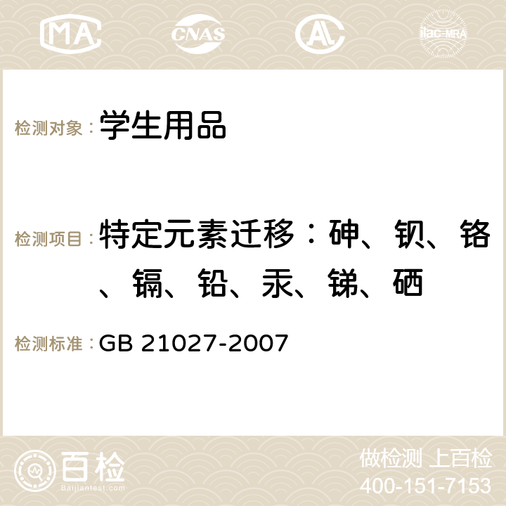 特定元素迁移：砷、钡、铬、镉、铅、汞、锑、硒 学生用品的安全通用要求 GB 21027-2007 4.1/GB 6675.4-2014