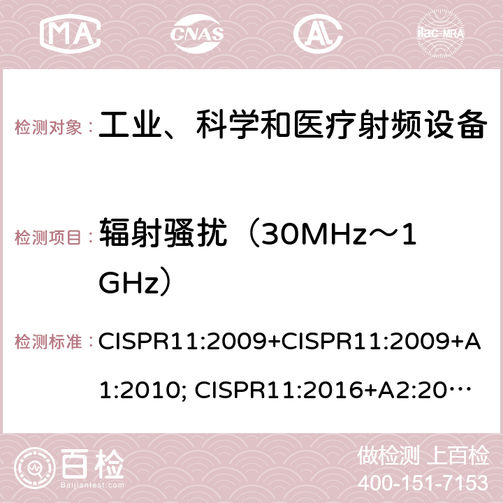 辐射骚扰（30MHz～1GHz） 工业、科学和医疗（ISM）射频设备 骚扰特性 限值和测量方法 CISPR11:2009+CISPR11:2009+A1:2010; CISPR11:2016+A2:2019 6.2.2.3，6.3.2.3