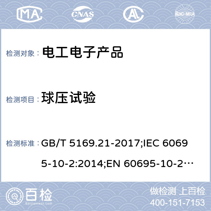 球壓試驗 電工電子產(chǎn)品著火危險試驗、第21部分:非正常熱、球壓試驗 GB/T 5169.21-2017;
IEC 60695-10-2:2014;
EN 60695-10-2:2014 所有條款