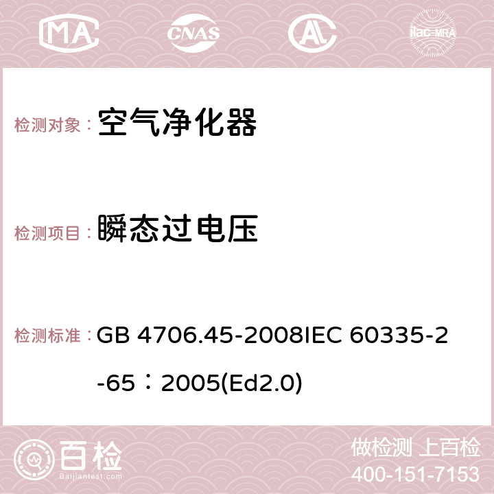 瞬态过电压 家用和类似用途电器的安全 空气净化器的特殊要求 GB 4706.45-2008
IEC 60335-2-65：2005(Ed2.0) 14