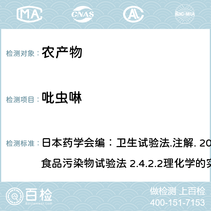 吡虫啉 农药一齐分析法(2)高速液相色谱/质谱分析法的定性和定量 日本药学会编：卫生试验法.注解. 2015 2.4食品污染物试验法 2.4.2.2理化学的实验-11）