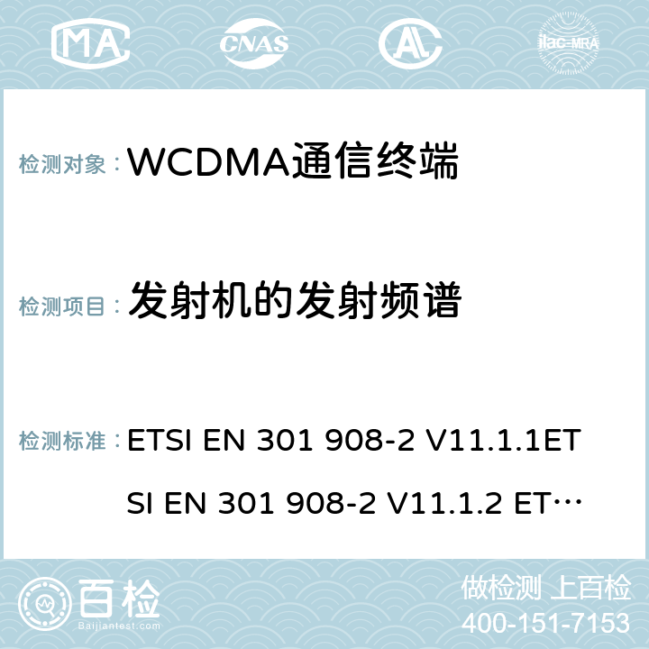 发射机的发射频谱 IMT蜂窝网络；协调标准2014/53/EU指令第3.2条款基本要求的协调标准；第2部分：直序列扩频CDMA(UTRA FDD)用户设备(UE) ETSI EN 301 908-2 V11.1.1ETSI EN 301 908-2 V11.1.2 ETSI EN 301 908-2 V13.1.1 4.2.3&5.3.2