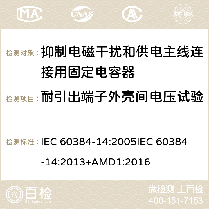 耐引出端子外壳间电压试验 电子设备用固定电容器 第14部分:分规范:抑制电磁干扰和供电主线连接用固定电容器 IEC 60384-14:2005
IEC 60384-14:2013+AMD1:2016 4.2.1